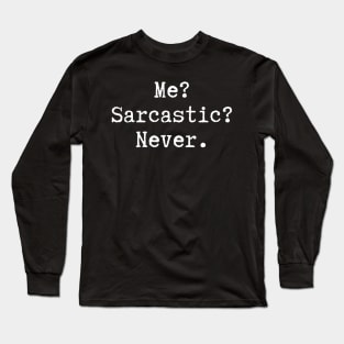 Ironically Sarcasm - Me? Sarcastic? Never. Long Sleeve T-Shirt